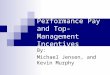 Performance Pay and Top-Management Incentives By: Michael Jensen, and Kevin Murphy