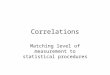 Correlations Matching level of measurement to statistical procedures