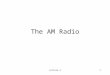 Lecture 41 The AM Radio. Lecture 42 The AM Radio Understanding the AM radio requires knowledge of several EE subdisciplines: –Communications/signal processing