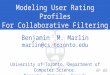 2. Introduction Modeling User Rating Profiles For Collaborative Filtering Benjamin M. Marlin University of Toronto. Department of Computer Science. Toronto,