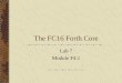 The FC16 Forth Core Lab 7 Module F4.1. Lab 7 Hex OpcodeNameFunction 0000NOP No operation 0001DUP Duplicate T and push data stack. N