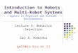 Lecture 3: Behavior Selection Gal A. Kaminka galk@cs.biu.ac.il Introduction to Robots and Multi-Robot Systems Agents in Physical and Virtual Environments