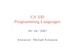 CS 330 Programming Languages 09 / 06 / 2007 Instructor: Michael Eckmann