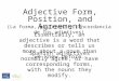 Adjective Form, Position, and Agreement (La forma, posición, y concordancia de los adjetivos) Essentially, an adjective is a word that describes or tells