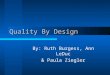 Quality By Design By: Ruth Burgess, Ann LeDuc & Paula Ziegler
