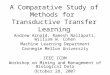 A Comparative Study of Methods for Transductive Transfer Learning Andrew Arnold, Ramesh Nallapati, William W. Cohen Machine Learning Department Carnegie
