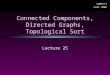 Connected Components, Directed Graphs, Topological Sort Lecture 25 COMP171 Fall 2006