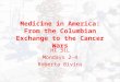 Medicine in America: From the Columbian Exchange to the Cancer Wars HI 31L Mondays 2-4 Roberta Bivins