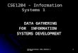 Monash University, SIMS, Semester One, 20051 DATA GATHERING FOR INFORMATION SYSTEMS DEVELOPMENT CSE1204 - Information Systems 1 CSE1204 - Information Systems