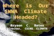 Where is Our SWWA Climate Headed? Bryson C. Bates Director, CSIRO CLIMATE