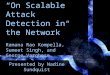 “On Scalable Attack Detection in the Network” Ramana Rao Kompella, Sumeet Singh, and George Varghese Presented by Nadine Sundquist