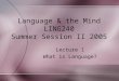 Language & the Mind LING240 Summer Session II 2005 Lecture 1 What is Language?