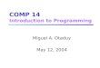 COMP 14 Introduction to Programming Miguel A. Otaduy May 12, 2004