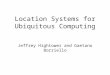 Location Systems for Ubiquitous Computing Jeffrey Hightower and Gaetano Borriello