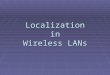 Localization in Wireless LANs. Outline  Wireless LAN fundamentals  Wi-Fi Scanner  WLAN Localization  Simple Point Matching  Area Based Probability