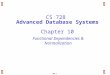 10.1 CS 728 Advanced Database Systems Chapter 10 Functional Dependencies & Normalization