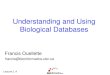 Lecture 1.4 Understanding and Using Biological Databases Francis Ouellette francis@bioinformatics.ubc.ca