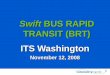 Swift BUS RAPID TRANSIT (BRT) ITS Washington November 12, 2008