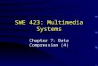 SWE 423: Multimedia Systems Chapter 7: Data Compression (4)
