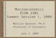 Macroeconomics ECON 2301 Summer Session 1, 2008 Marilyn Spencer, Ph.D. Professor of Economics June 3, 2008
