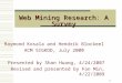 WebMiningResearchASurvey Web Mining Research: A Survey Raymond Kosala and Hendrik Blockeel ACM SIGKDD, July 2000 Presented by Shan Huang, 4/24/2007 Revised