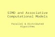 SIMD and Associative Computational Models Parallel & Distributed Algorithms