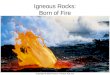 Igneous Rocks: Born of Fire. General characteristics of magma Igneous rocks form as molten rock cools and solidifies (Ignis = fire) General characteristics