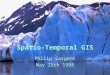 Spatio-Temporal GIS Philip Sargent May 25th 1998