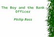 1 The Boy and the Bank Officer Philip Ross 2 Background: bank / churches and churchgoers Text: sentence understanding /word study Discussion: questions