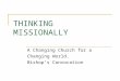 THINKING MISSIONALLY A Changing Church for a Changing World. Bishop’s Convocation