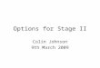 Options for Stage II Colin Johnson 9th March 2009