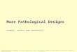 More Pathological Designs Usable, useful and aesthetic? Slide deck by Saul Greenberg. Permission is granted to use this for non-commercial purposes as
