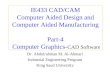 IE433 CAD/CAM Computer Aided Design and Computer Aided Manufacturing Part-4 Computer Graphics- CAD Software Dr. Abdulrahman M. Al-Ahmari Industrial Engineering