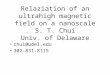 Relaziation of an ultrahigh magnetic field on a nanoscale S. T. Chui Univ. of Delaware chui@udel.edu 302-831-8115