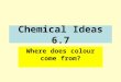 Chemical Ideas 6.7 Where does colour come from?. 25 questions to see what you’ve remembered