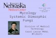 Mycology Systemic Dimorphic Fungi Division of Medical Technology Carol Larson MSEd, MT(ASCP) Please click audio icon to hear Carol’s narration