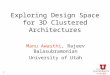 1 Exploring Design Space for 3D Clustered Architectures Manu Awasthi, Rajeev Balasubramonian University of Utah