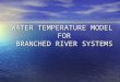 WATER TEMPERATURE MODEL FOR BRANCHED RIVER SYSTEMS