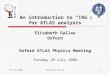 29 July 2008Elizabeth Gallas1 An introduction to “TAG”s for ATLAS analysis Elizabeth Gallas Oxford Oxford ATLAS Physics Meeting Tuesday 29 July 2008
