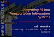 Val Noronha University of California, Santa Barbara Integrating RS into Transportation Information Systems