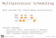Computer Science Lecture 7, page 1 CS677: Distributed OS Multiprocessor Scheduling Will consider only shared memory multiprocessor Salient features: –One