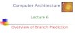 Computer Architecture Lecture 6 Overview of Branch Prediction