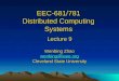 EEC-681/781 Distributed Computing Systems Lecture 9 Wenbing Zhao wenbing@ieee.org Cleveland State University