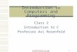 Introduction to Computers and Programming - Class 2 1 Introduction to Computers and Programming Class 2 Introduction to C Professor Avi Rosenfeld