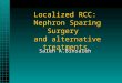 Localized RCC: Nephron Sparing Surgery and alternative treatments Saleh A.Binsaleh