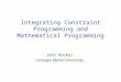 Integrating Constraint Programming and Mathematical Programming John Hooker Carnegie Mellon University
