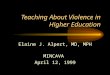 Teaching About Violence in Higher Education Elaine J. Alpert, MD, MPH MINCAVA April 12, 1999