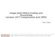 Image (and Video) Coding and Processing Lecture: DCT Compression and JPEG Wade Trappe Again: Thanks to Min Wu for allowing me to borrow many of her slides