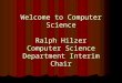 Welcome to Computer Science Ralph Hilzer Computer Science Department Interim Chair