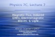Physics 7C, Lecture 7 Winter Quarter -- 2007 Magnetic Flux, Induced EMFs, Electromagnetic Waves, & Light Professor Robin Erbacher 343 Phy/Geo erbacher@physics.ucdavis.edu